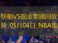 05月04日NBA季后賽西部首輪G7 快船 - 掘金 精彩鏡頭